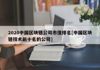 2020中国区块链公司市值排名[中国区块链技术前十名的公司]