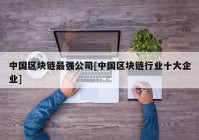 中国区块链最强公司[中国区块链行业十大企业]