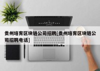 贵州培育区块链公司招聘[贵州培育区块链公司招聘电话]