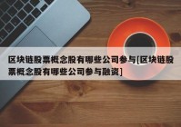 区块链股票概念股有哪些公司参与[区块链股票概念股有哪些公司参与融资]