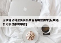 区块链公司法务简历内容有哪些要求[区块链公司职位都有哪些]