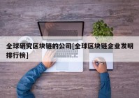 全球研究区块链的公司[全球区块链企业发明排行榜]