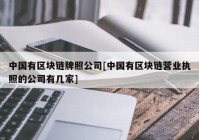 中国有区块链牌照公司[中国有区块链营业执照的公司有几家]