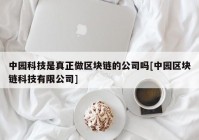 中园科技是真正做区块链的公司吗[中园区块链科技有限公司]