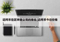 迈阿币在区块链公司的排名[迈阿币今日价格]