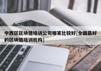 中西区区块链培训公司哪家比较好[全国最好的区块链培训机构]