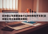 区块链公司需要准备什么材料呢知乎文章[区块链公司注册需要资质吗]