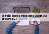 调查四川到底有多少区块链企业公司[四川区块链研究中心]