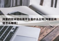 阿里的区块链应用平台是什么公司[阿里区块链怎么赚钱]