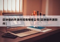 区块链的开源代码有哪些公司[区块链开源软件]