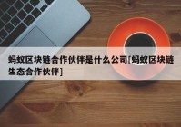 蚂蚁区块链合作伙伴是什么公司[蚂蚁区块链生态合作伙伴]